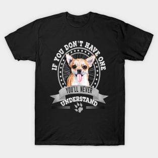 If You Don't Have One You'll Never Understand Funny Chihuahua owner T-Shirt